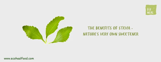 The Benefits of Stevia - Nature's very own sweetener